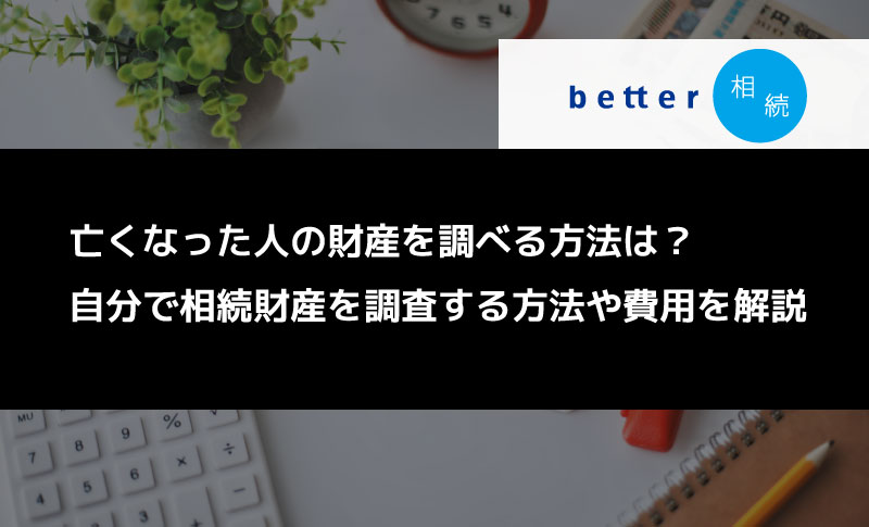 亡くなった人の財産を調べる方法は？自分で相続財産調査する方法